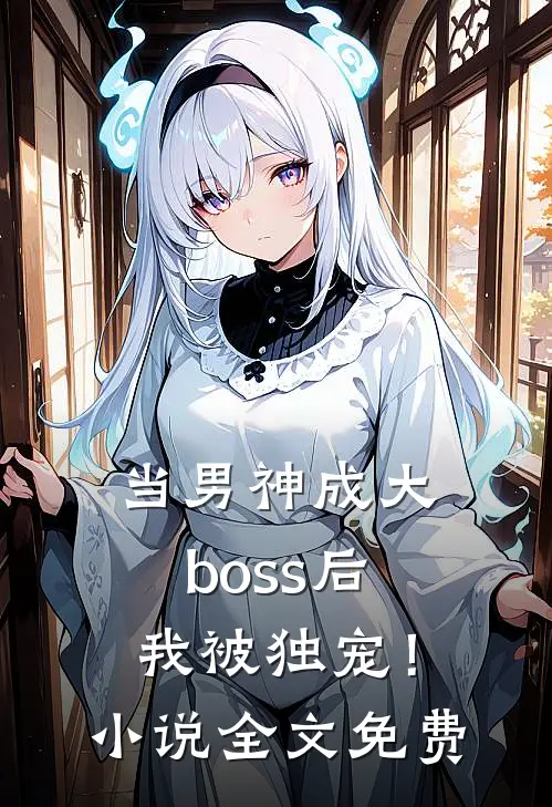 当男神成大boss后,我被独宠!全文免费观看