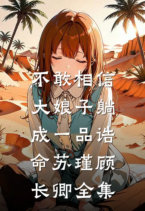 不敢相信，大娘子躺成一品诰命苏瑾顾长卿 全集