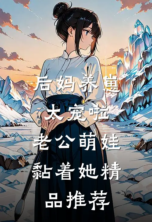 后妈养崽：太宠啦，老公萌娃黏着她精品推荐