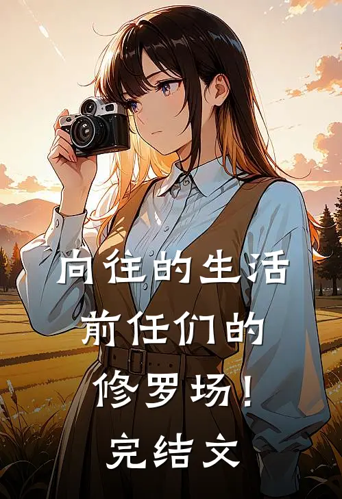 向往的生活前任们的修罗场!完结文学