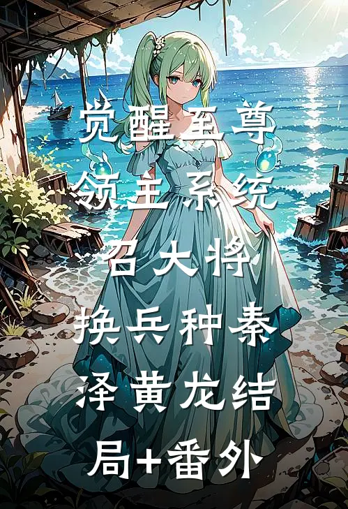 觉醒至尊领主系统：召大将，换兵种秦泽黄龙结局+番外
