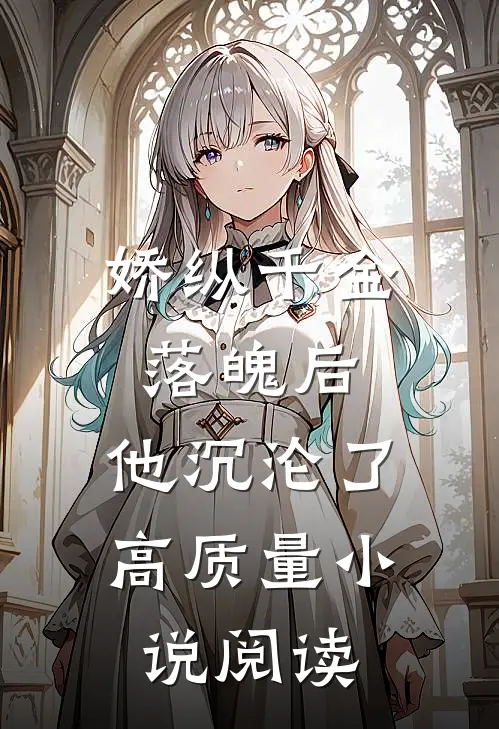娇纵千金落魄后,他沉沦了高质量阅读网