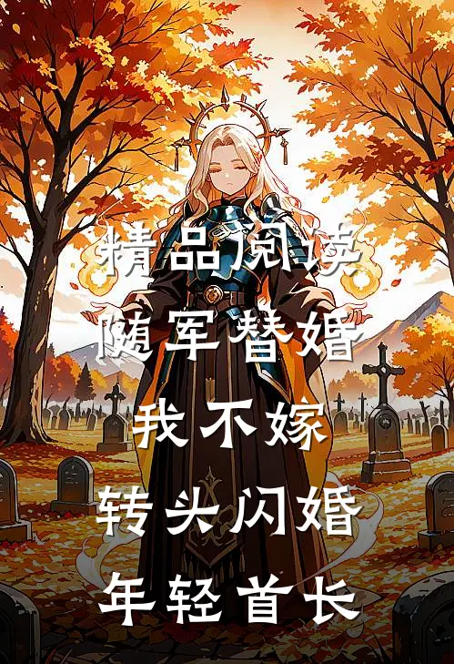 精品阅读随军替婚我不嫁,转头闪婚年轻首长