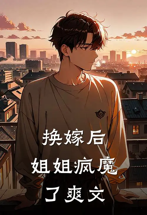 换嫁后,姐姐疯魔了爽文推荐