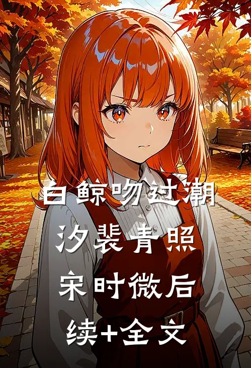 白鲸吻过潮汐裴青照宋时微后续+全文