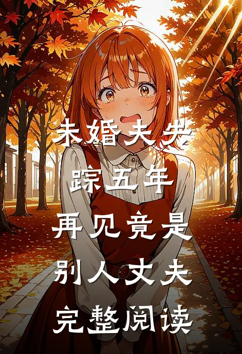 未婚夫失踪五年：再见竟是别人丈夫完整阅读