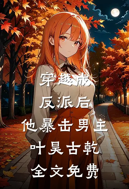 穿越成反派后,他暴击男主叶昊古乾全文免费阅读