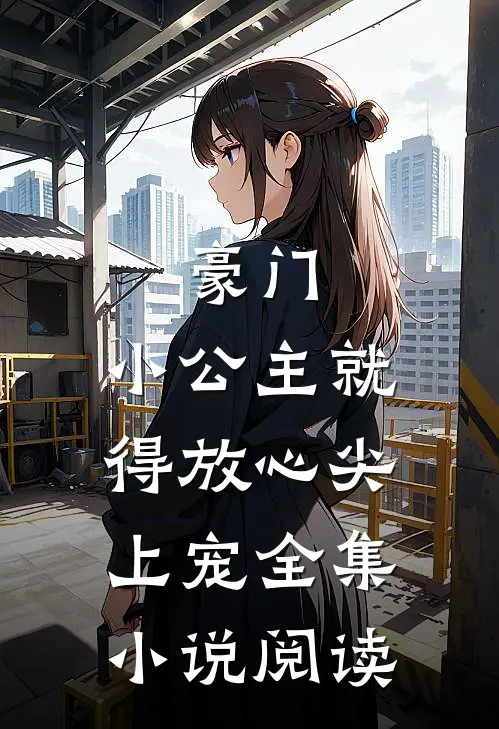 豪门：小公主就得放心尖上宠全集小说阅读