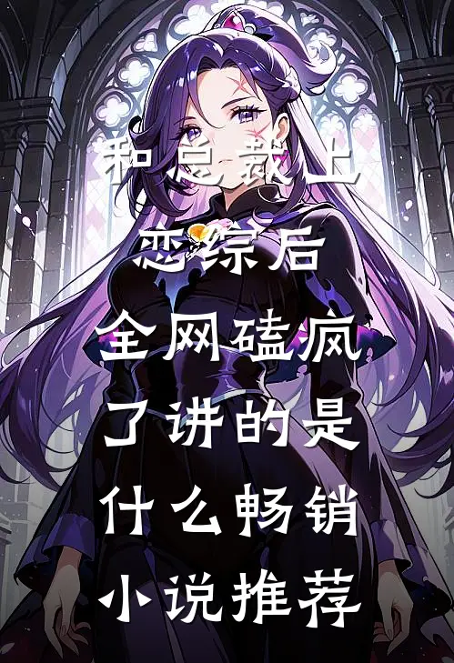 和总裁上恋综后,全网磕疯了讲的是什么畅销小说推荐