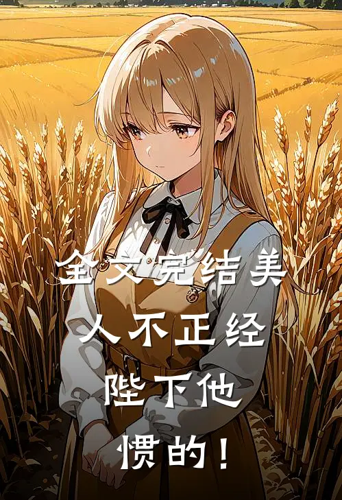 全文完结美人不正经，陛下他惯的！