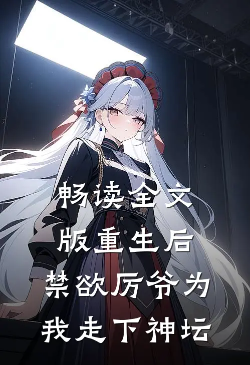 畅读全文版重生后，禁欲厉爷为我走下神坛