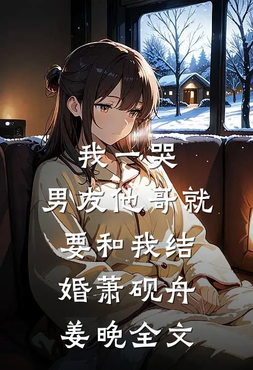 我一哭，男友他哥就要和我结婚萧砚舟姜晚全文