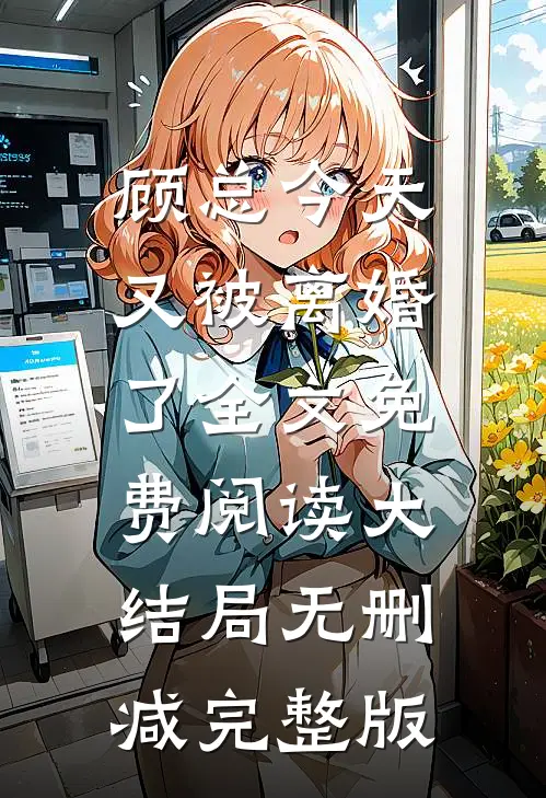 顾总今天又被离婚了全文免费阅读大结局无删减完整版