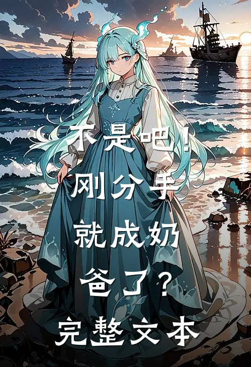 不是吧!刚分手,就成奶爸了?完整文本免费阅读