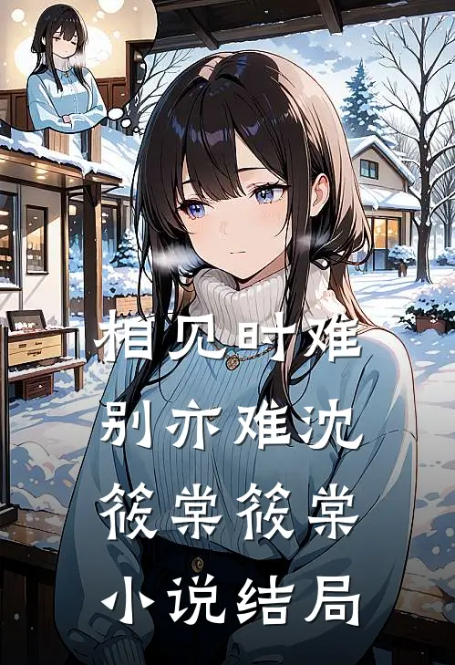相见时难别亦难沈筱棠筱棠小说结局
