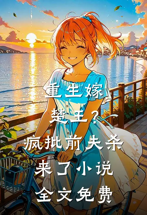 重生嫁楚王?疯批前夫杀来了全文免费