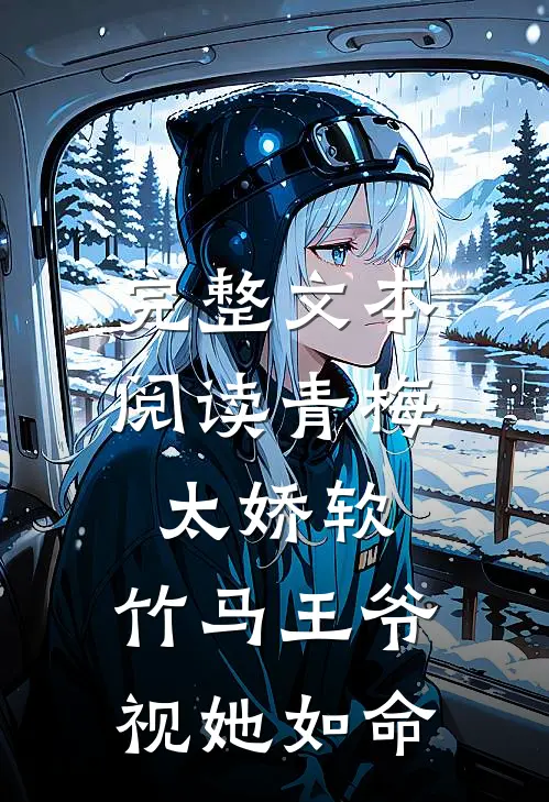 完整文本阅读青梅太娇软，竹马王爷视她如命