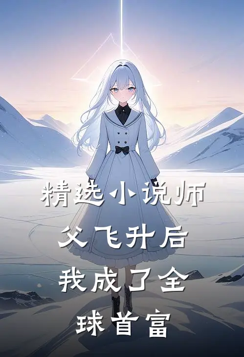 精选师父飞升后,我成了全球首富免费阅读