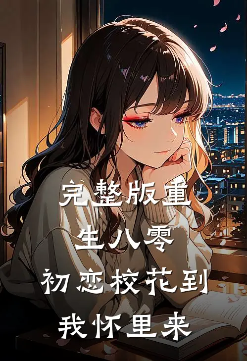 完整版重生八零：初恋校花到我怀里来