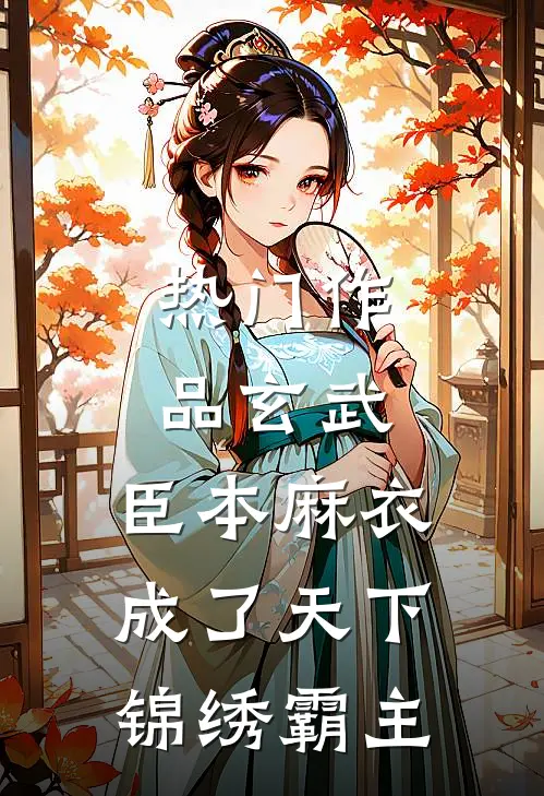 热门作品玄武：臣本麻衣，成了天下锦绣霸主