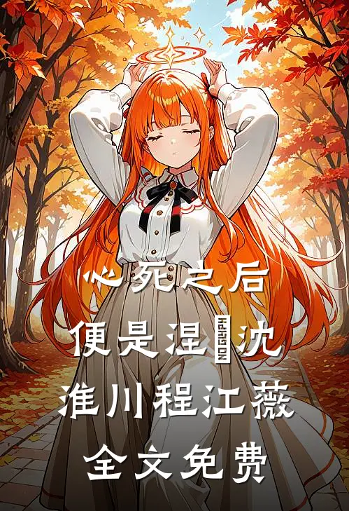 心死之后，便是涅槃沈淮川程江薇全文免费