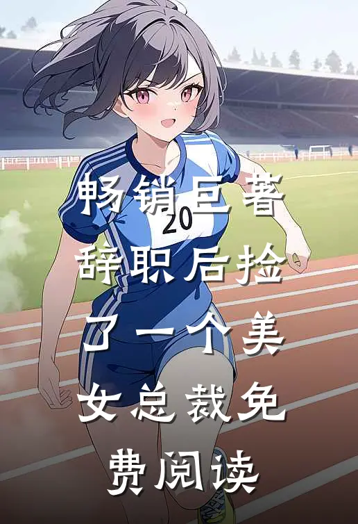 畅销巨著辞职后捡了一个美女总裁免费阅读