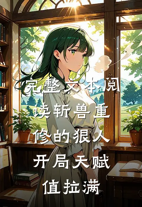 完整文本阅读斩兽重修的狠人，开局天赋值拉满