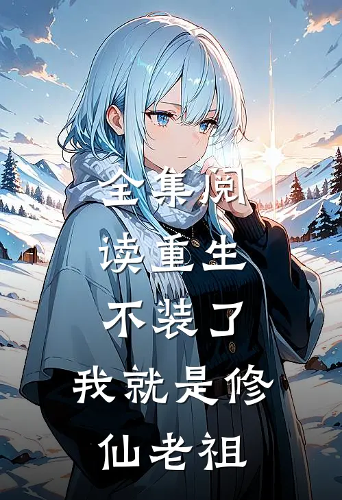 全集阅读重生不装了,我就是修仙老祖