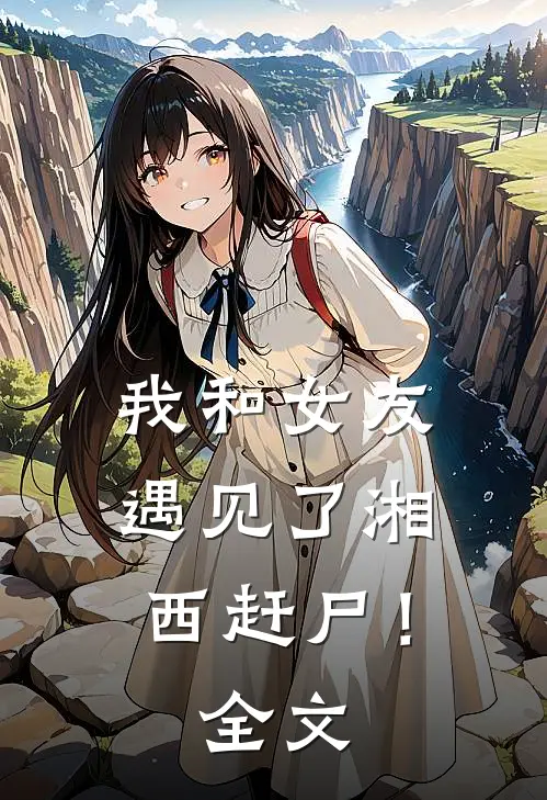 我和女友遇见了湘西赶尸!全文在线阅读