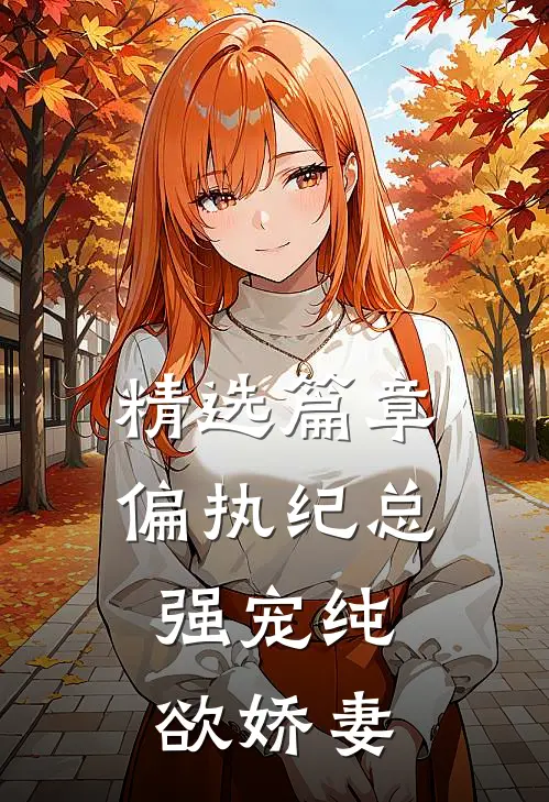 精选篇章偏执纪总，强宠纯欲娇妻