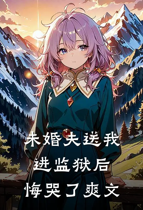 未婚夫送我进监狱后,悔哭了爽文推荐