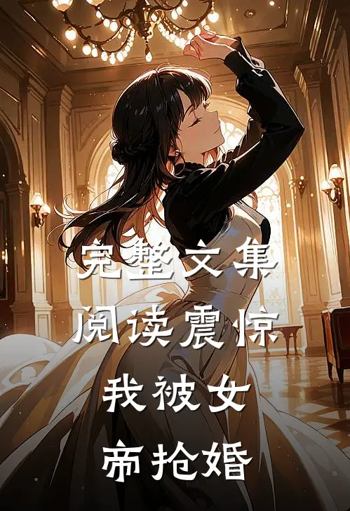 完整文集阅读震惊，我被女帝抢婚