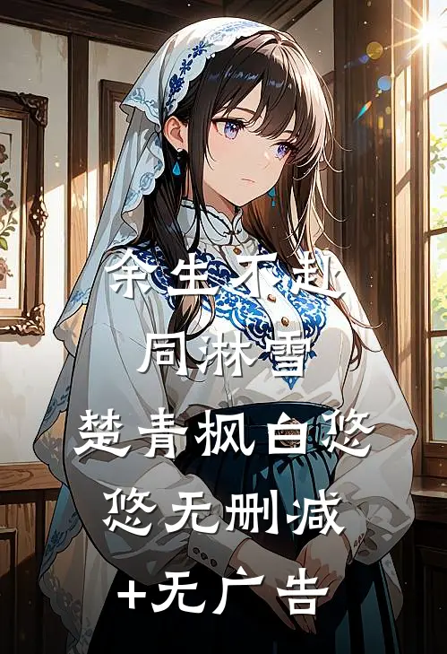 余生不赴同淋雪:楚青枫白悠悠无删减+无广告