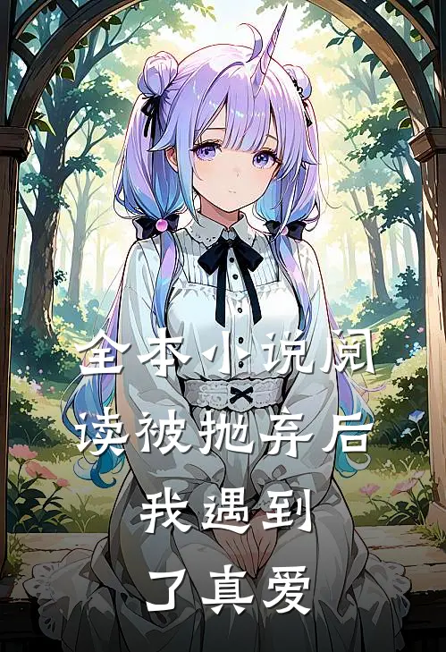 全本小说阅读被抛弃后，我遇到了真爱