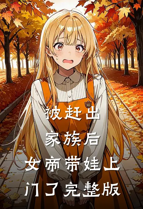 被赶出家族后,女帝带娃上门了完整版免费观看
