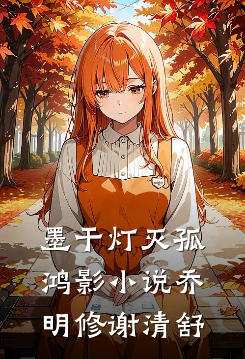 墨干灯灭孤鸿影小说乔明修谢清舒