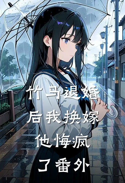 竹马退婚后我换嫁,他悔疯了番外