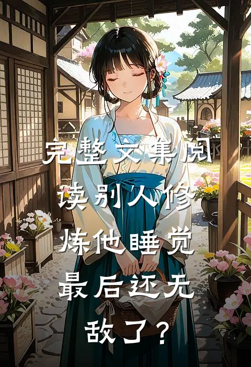 完整文集阅读别人修炼他睡觉，最后还无敌了？