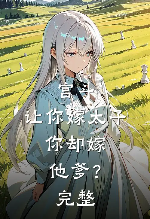 宫斗让你嫁太子,你却嫁他爹?完整免费阅读