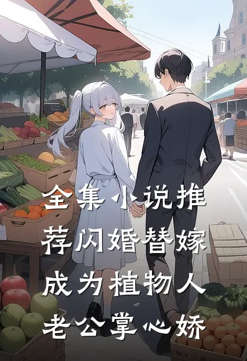全集小说推荐闪婚替嫁，成为植物人老公掌心娇
