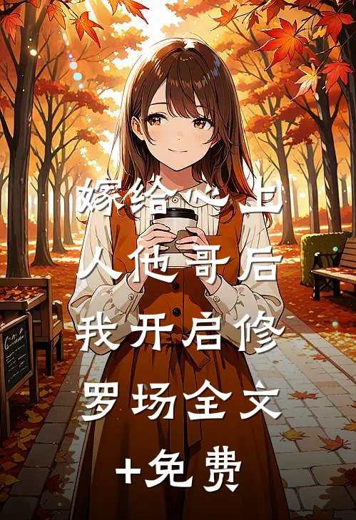 嫁给心上人他哥后，我开启修罗场全文+免费