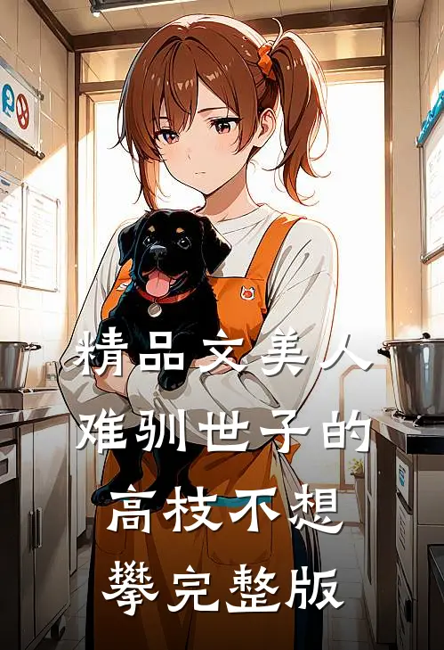 精品文美人难驯世子的高枝不想攀完整版