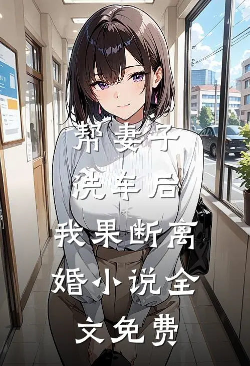 帮妻子洗车后,我果断离婚全文免费观看