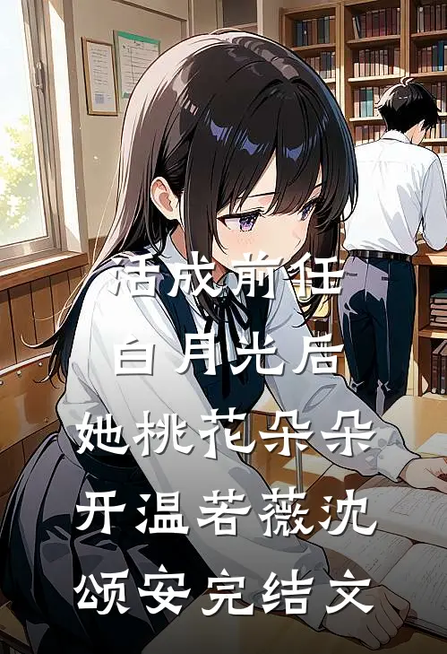 活成前任白月光后，她桃花朵朵开温若薇沈颂安完结文
