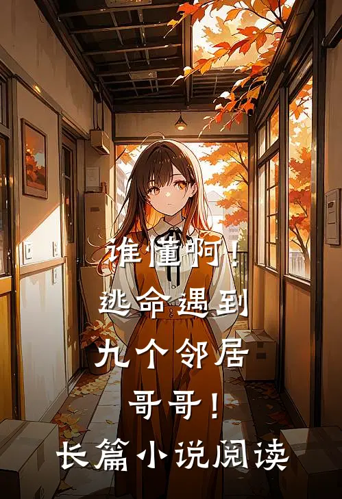 谁懂啊!逃命遇到九个邻居哥哥!长篇阅读免费