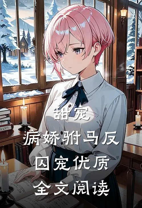 甜宠病娇驸马反囚宠优质全文阅读免费