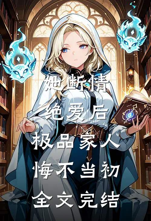 她断情绝爱后,极品家人悔不当初全文完结免费阅读