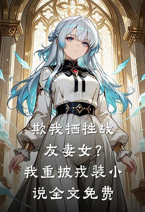 欺我牺牲战友妻女?我重披戎装全文免费