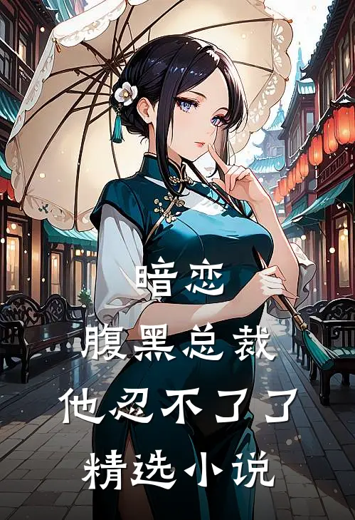 暗恋腹黑总裁,他忍不了了精选