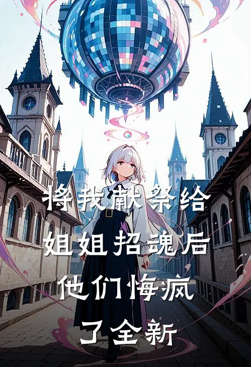 将我献祭给姐姐招魂后,他们悔疯了全新